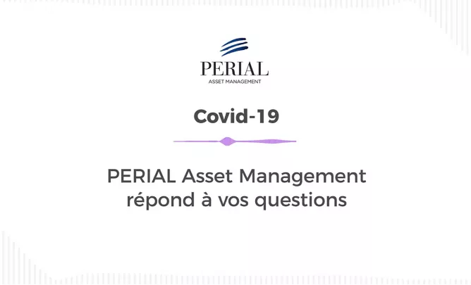 Covid-19 - PERIAL AM répond à vos questions Covid-19 - PERIAL AM répond à vos questions
